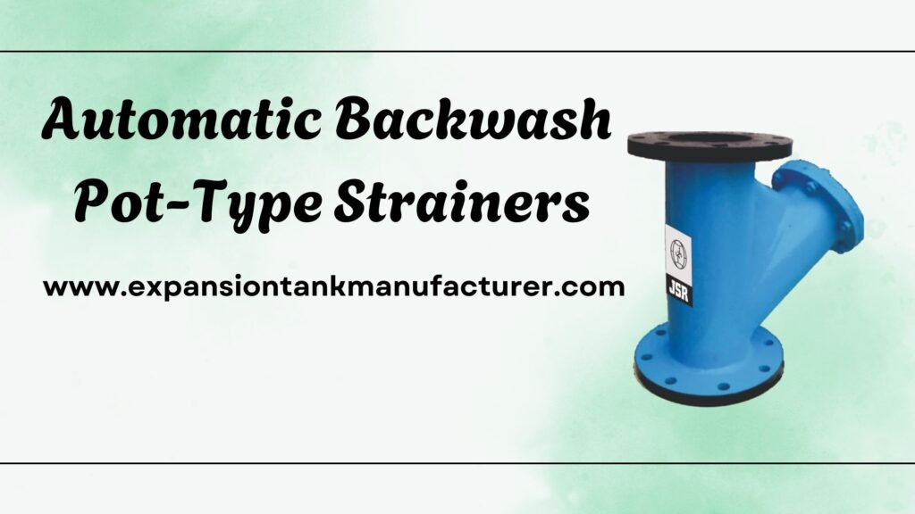 Automatic Backwash Pot-Type Strainer Manufacturer in India